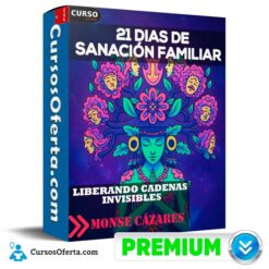 21 Días de Sanación Familiar - Liberando Cadenas Invisibles de Monse Cázares