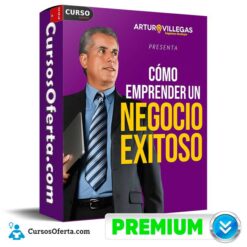 Cómo Emprender un Negocio Exitoso de Arturo Villegas