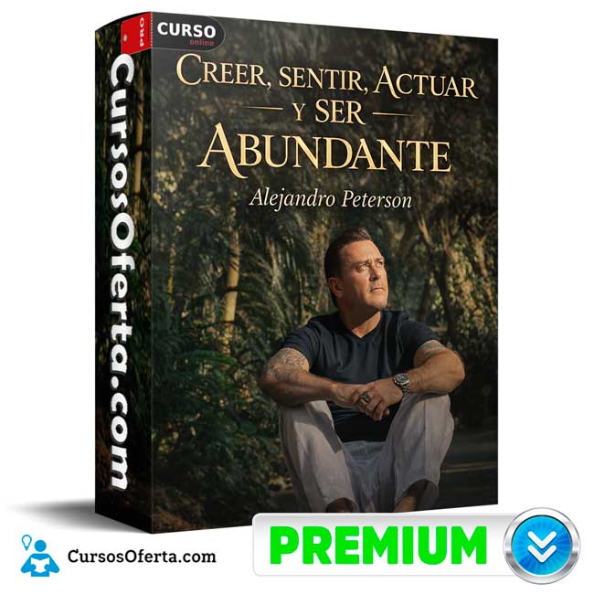 Creer, sentir, actuar y ser abundante de Alejandro Peterson